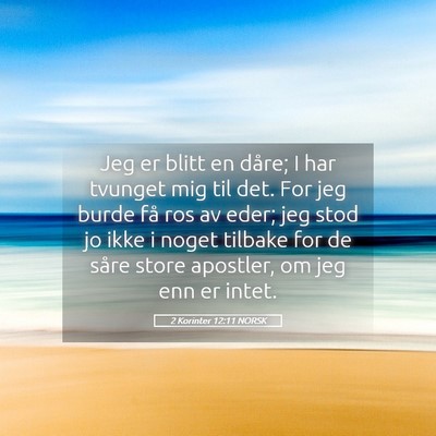 Picture 05 - 2 Korinter 12:11 NORSK - Jeg er blitt en dåre; I har tvunget mig til det. - Bible Verse Picture
