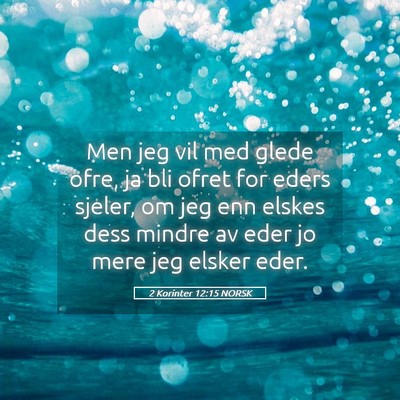 Picture 05 - 2 Korinter 12:15 NORSK - Men jeg vil med glede ofre, ja bli ofret for - Bible Verse Picture