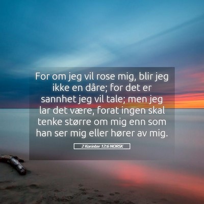 Picture 05 - 2 Korinter 12:6 NORSK - For om jeg vil rose mig, blir jeg ikke en dåre; - Bible Verse Picture