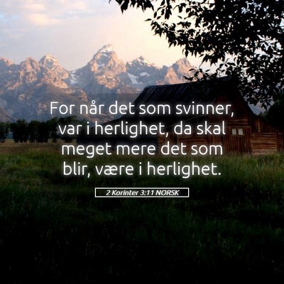 Picture 05 - 2 Korinter 3:11 NORSK - For når det som svinner, var i herlighet, da - Bible Verse Picture