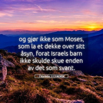 Picture 05 - 2 Korinter 3:13 NORSK - og gjør ikke som Moses, som la et dekke over - Bible Verse Picture