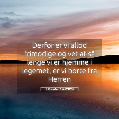 Picture 05 - 2 Korinter 5:6 NORSK - Derfor er vi alltid frimodige og vet at så lenge - Bible Verse Picture