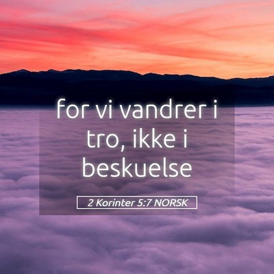 Picture 05 - 2 Korinter 5:7 NORSK - for vi vandrer i tro, ikke i - Bible Verse Picture