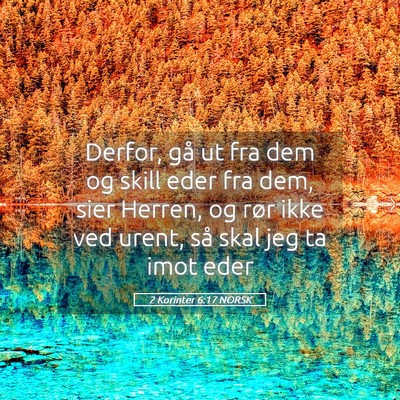 Picture 05 - 2 Korinter 6:17 NORSK - Derfor, gå ut fra dem og skill eder fra dem, - Bible Verse Picture