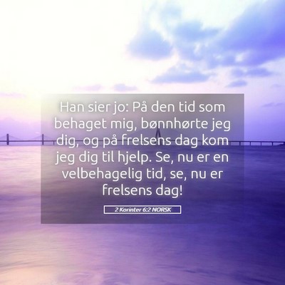 Picture 05 - 2 Korinter 6:2 NORSK - Han sier jo: På den tid som behaget mig, - Bible Verse Picture