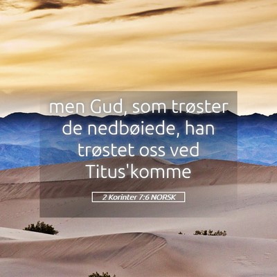 Picture 05 - 2 Korinter 7:6 NORSK - men Gud, som trøster de nedbøiede, han trøstet - Bible Verse Picture