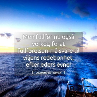 Picture 05 - 2 Korinter 8:11 NORSK - Men fullfør nu også verket, forat fullførelsen - Bible Verse Picture