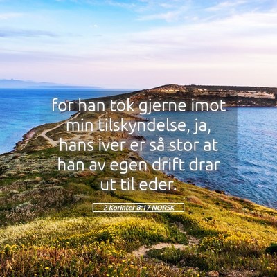 Picture 05 - 2 Korinter 8:17 NORSK - for han tok gjerne imot min tilskyndelse, ja, - Bible Verse Picture