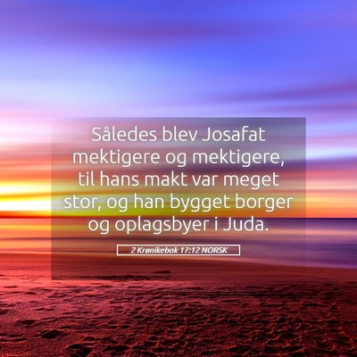 Picture 05 - 2 Krønikebok 17:12 NORSK - Således blev Josafat mektigere og mektigere, til - Bible Verse Picture