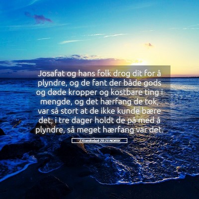 Picture 05 - 2 Krønikebok 20:25 NORSK - Josafat og hans folk drog dit for å plyndre, og - Bible Verse Picture
