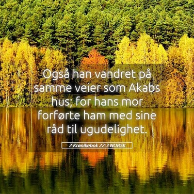 Picture 05 - 2 Krønikebok 22:3 NORSK - Også han vandret på samme veier som Akabs hus; - Bible Verse Picture