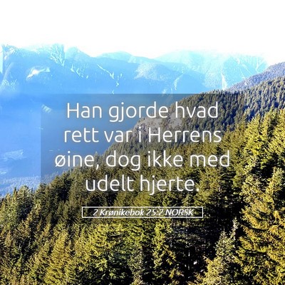 Picture 05 - 2 Krønikebok 25:2 NORSK - Han gjorde hvad rett var i Herrens øine, dog - Bible Verse Picture