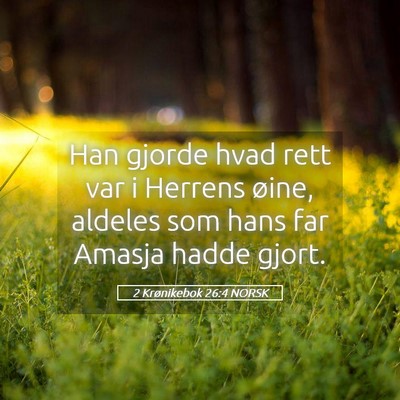 Picture 05 - 2 Krønikebok 26:4 NORSK - Han gjorde hvad rett var i Herrens øine, aldeles - Bible Verse Picture