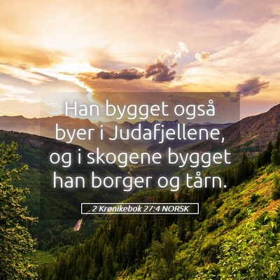 Picture 05 - 2 Krønikebok 27:4 NORSK - Han bygget også byer i Judafjellene, og i - Bible Verse Picture