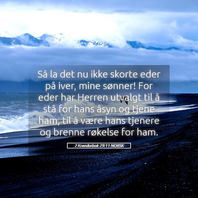 Picture 05 - 2 Krønikebok 29:11 NORSK - Så la det nu ikke skorte eder på iver, mine - Bible Verse Picture