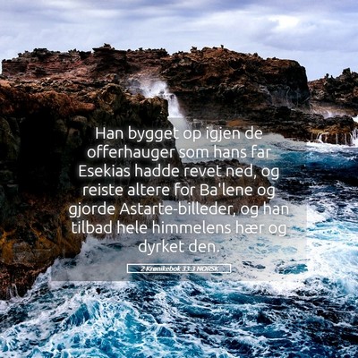 Picture 05 - 2 Krønikebok 33:3 NORSK - Han bygget op igjen de offerhauger som hans far - Bible Verse Picture