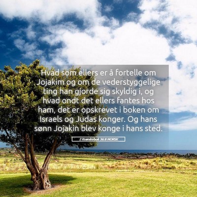 Picture 05 - 2 Krønikebok 36:8 NORSK - Hvad som ellers er å fortelle om Jojakim og om - Bible Verse Picture