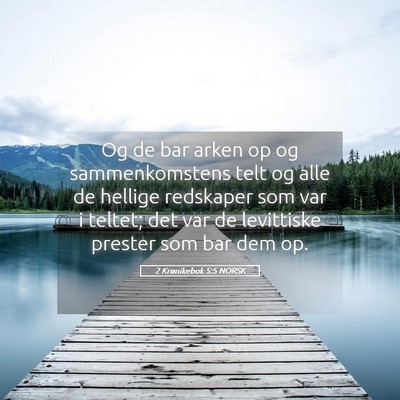 Picture 05 - 2 Krønikebok 5:5 NORSK - Og de bar arken op og sammenkomstens telt og alle - Bible Verse Picture
