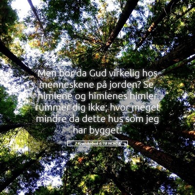 Picture 05 - 2 Krønikebok 6:18 NORSK - Men bor da Gud virkelig hos menneskene på - Bible Verse Picture