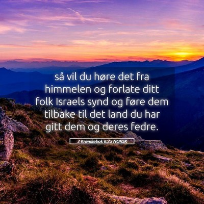 Picture 05 - 2 Krønikebok 6:25 NORSK - så vil du høre det fra himmelen og forlate ditt - Bible Verse Picture