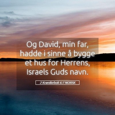 Picture 05 - 2 Krønikebok 6:7 NORSK - Og David, min far, hadde i sinne å bygge et hus - Bible Verse Picture