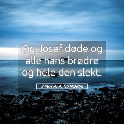 Picture 05 - 2 Mosebok 1:6 NORSK - Og Josef døde og alle hans brødre og hele den - Bible Verse Picture