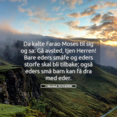 Picture 05 - 2 Mosebok 10:24 NORSK - Da kalte Farao Moses til sig og sa: Gå avsted, - Bible Verse Picture