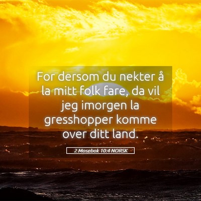 Picture 05 - 2 Mosebok 10:4 NORSK - For dersom du nekter å la mitt folk fare, da vil - Bible Verse Picture
