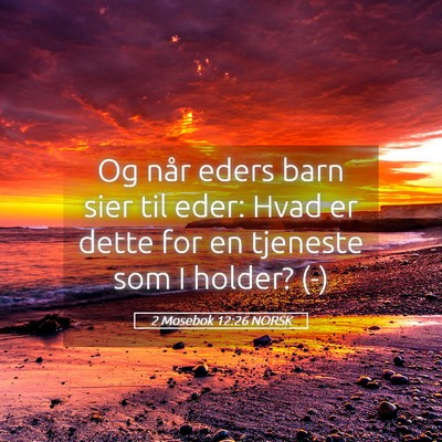 Picture 05 - 2 Mosebok 12:26 NORSK - Og når eders barn sier til eder: Hvad er dette - Bible Verse Picture