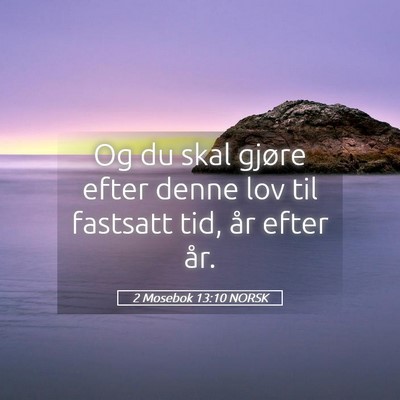 Picture 05 - 2 Mosebok 13:10 NORSK - Og du skal gjøre efter denne lov til fastsatt - Bible Verse Picture
