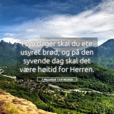 Picture 05 - 2 Mosebok 13:6 NORSK - I syv dager skal du ete usyret brød, og på den - Bible Verse Picture