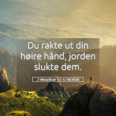 Picture 05 - 2 Mosebok 15:12 NORSK - Du rakte ut din høire hånd, jorden slukte - Bible Verse Picture