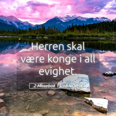 Picture 05 - 2 Mosebok 15:18 NORSK - Herren skal være konge i all - Bible Verse Picture