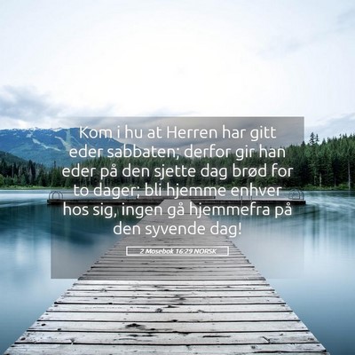 Picture 05 - 2 Mosebok 16:29 NORSK - Kom i hu at Herren har gitt eder sabbaten; derfor - Bible Verse Picture