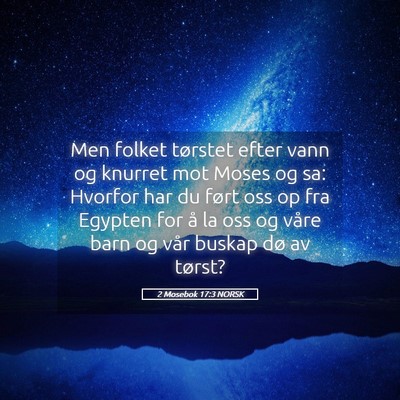 Picture 05 - 2 Mosebok 17:3 NORSK - Men folket tørstet efter vann og knurret mot - Bible Verse Picture