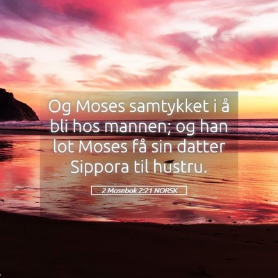 Picture 05 - 2 Mosebok 2:21 NORSK - Og Moses samtykket i å bli hos mannen; og han - Bible Verse Picture