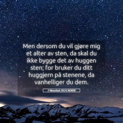 Picture 05 - 2 Mosebok 20:25 NORSK - Men dersom du vil gjøre mig et alter av sten, da - Bible Verse Picture