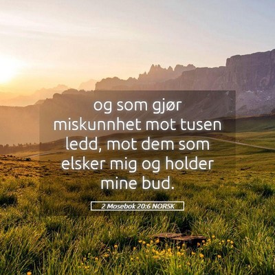 Picture 05 - 2 Mosebok 20:6 NORSK - og som gjør miskunnhet mot tusen ledd, mot dem - Bible Verse Picture