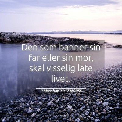 Picture 05 - 2 Mosebok 21:17 NORSK - Den som banner sin far eller sin mor, skal - Bible Verse Picture
