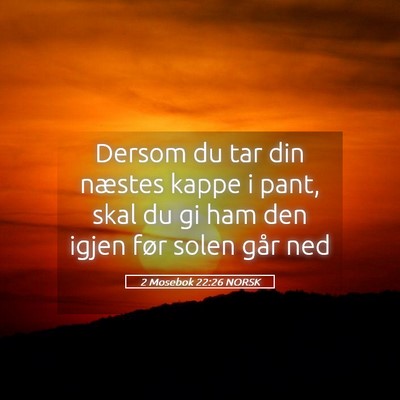 Picture 05 - 2 Mosebok 22:26 NORSK - Dersom du tar din næstes kappe i pant, skal du - Bible Verse Picture