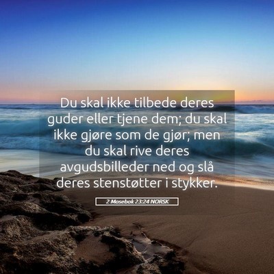 Picture 05 - 2 Mosebok 23:24 NORSK - Du skal ikke tilbede deres guder eller tjene dem; - Bible Verse Picture
