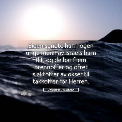 Picture 05 - 2 Mosebok 24:5 NORSK - Siden sendte han nogen unge menn av Israels barn - Bible Verse Picture