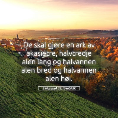 Picture 05 - 2 Mosebok 25:10 NORSK - De skal gjøre en ark av akasietre, halvtredje - Bible Verse Picture