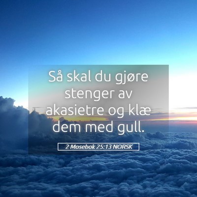 Picture 05 - 2 Mosebok 25:13 NORSK - Så skal du gjøre stenger av akasietre og klæ - Bible Verse Picture