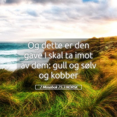 Picture 05 - 2 Mosebok 25:3 NORSK - Og dette er den gave I skal ta imot av dem: gull - Bible Verse Picture
