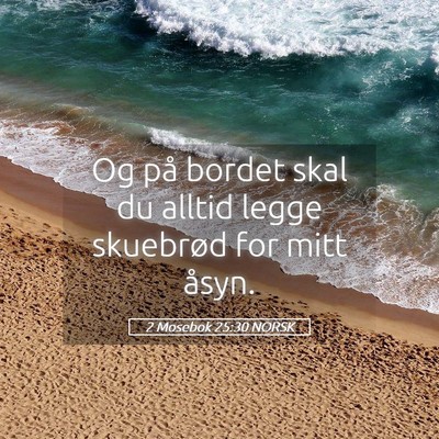 Picture 05 - 2 Mosebok 25:30 NORSK - Og på bordet skal du alltid legge skuebrød for - Bible Verse Picture