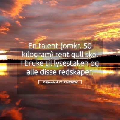 Picture 05 - 2 Mosebok 25:39 NORSK - En talent {omkr. 50 kilogram} rent gull skal I - Bible Verse Picture