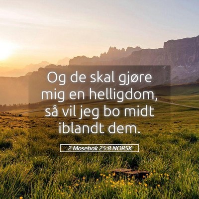 Picture 05 - 2 Mosebok 25:8 NORSK - Og de skal gjøre mig en helligdom, så vil jeg - Bible Verse Picture