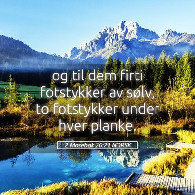 Picture 05 - 2 Mosebok 26:21 NORSK - og til dem firti fotstykker av sølv, to - Bible Verse Picture