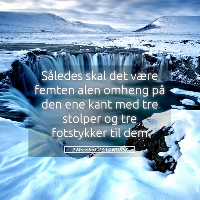 Picture 05 - 2 Mosebok 27:14 NORSK - Således skal det være femten alen omheng på - Bible Verse Picture